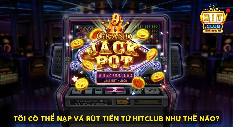 Tôi có thể nạp và rút tiền từ HitClub như thế nào?