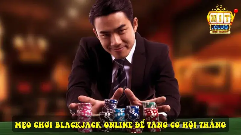 Mẹo Chơi Blackjack Online Để Tăng Cơ Hội Thắng
