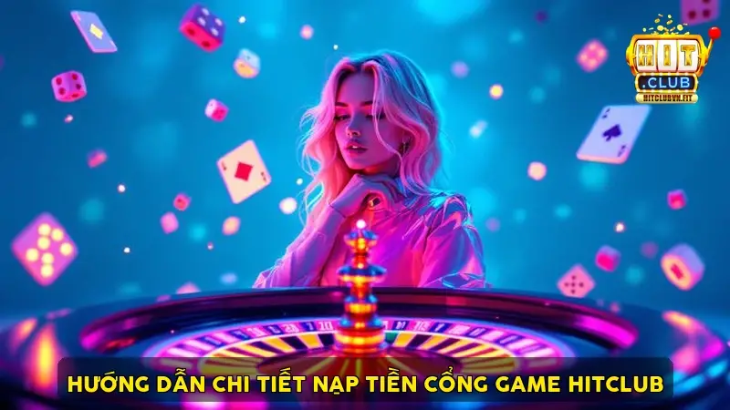 Hướng dẫn chi tiết nạp tiền cổng game HitClub