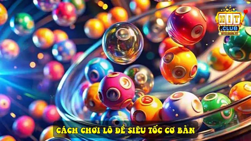 Hitclub Cách Chơi Lô Đề Siêu Tốc Cơ Bản