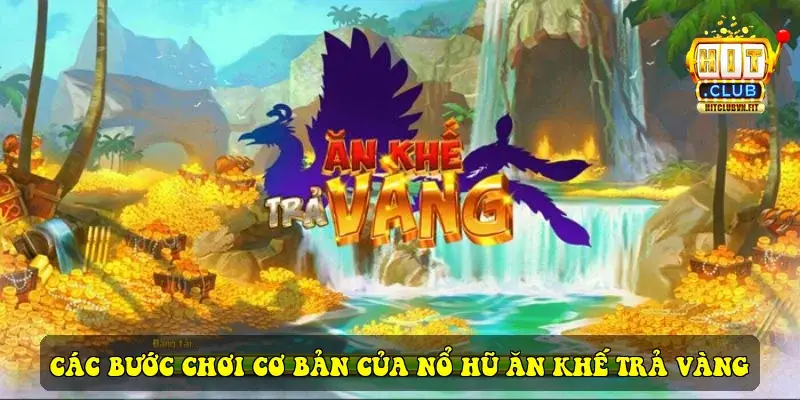 Các bước chơi cơ bản của Nổ Hũ Ăn Khế Trả Vàng