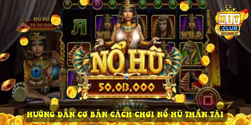 Hướng Dẫn Cơ Bản Cách Chơi Nổ Hũ Thần Tài