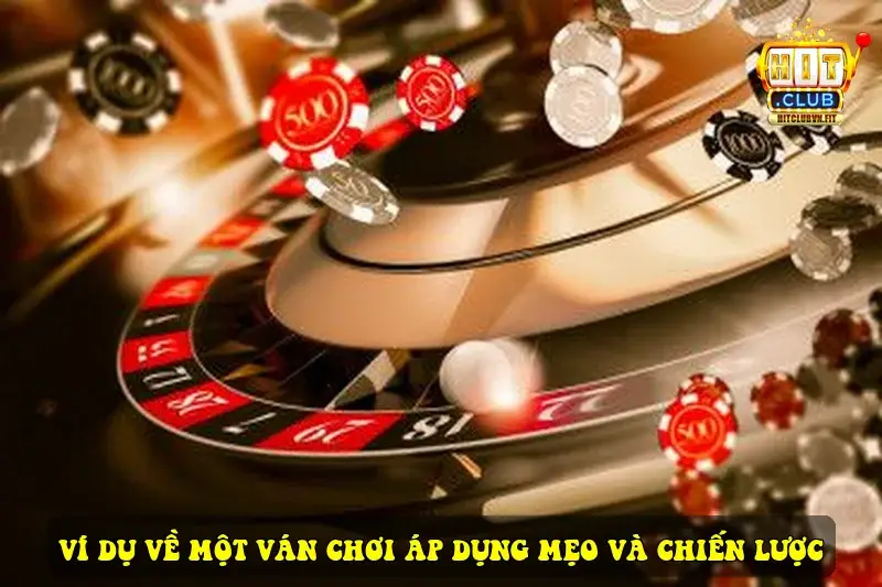 Ví Dụ Về Một Ván Chơi Áp Dụng Mẹo Và Chiến Lược